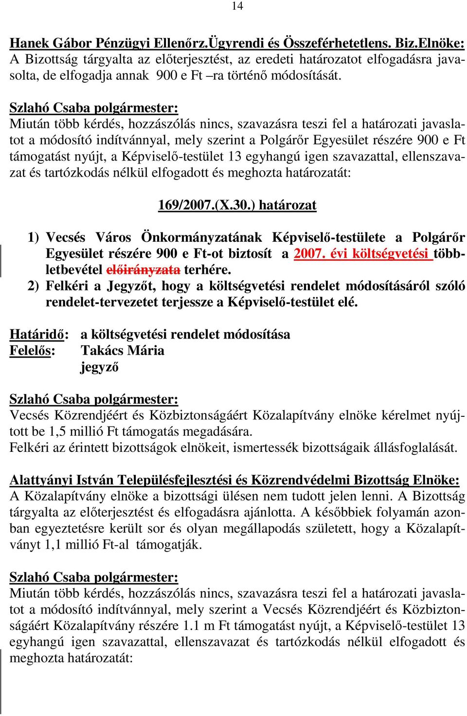 Miután több kérdés, hozzászólás nincs, szavazásra teszi fel a határozati javaslatot a módosító indítvánnyal, mely szerint a Polgárır Egyesület részére 900 e Ft támogatást nyújt, a Képviselı-testület