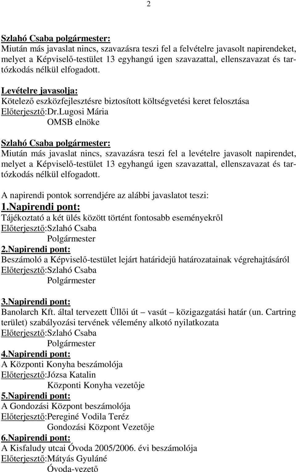 Lugosi Mária OMSB elnöke Miután más javaslat nincs, szavazásra teszi fel a levételre javasolt napirendet, melyet a Képviselı-testület 13 egyhangú igen szavazattal, ellenszavazat és tartózkodás nélkül