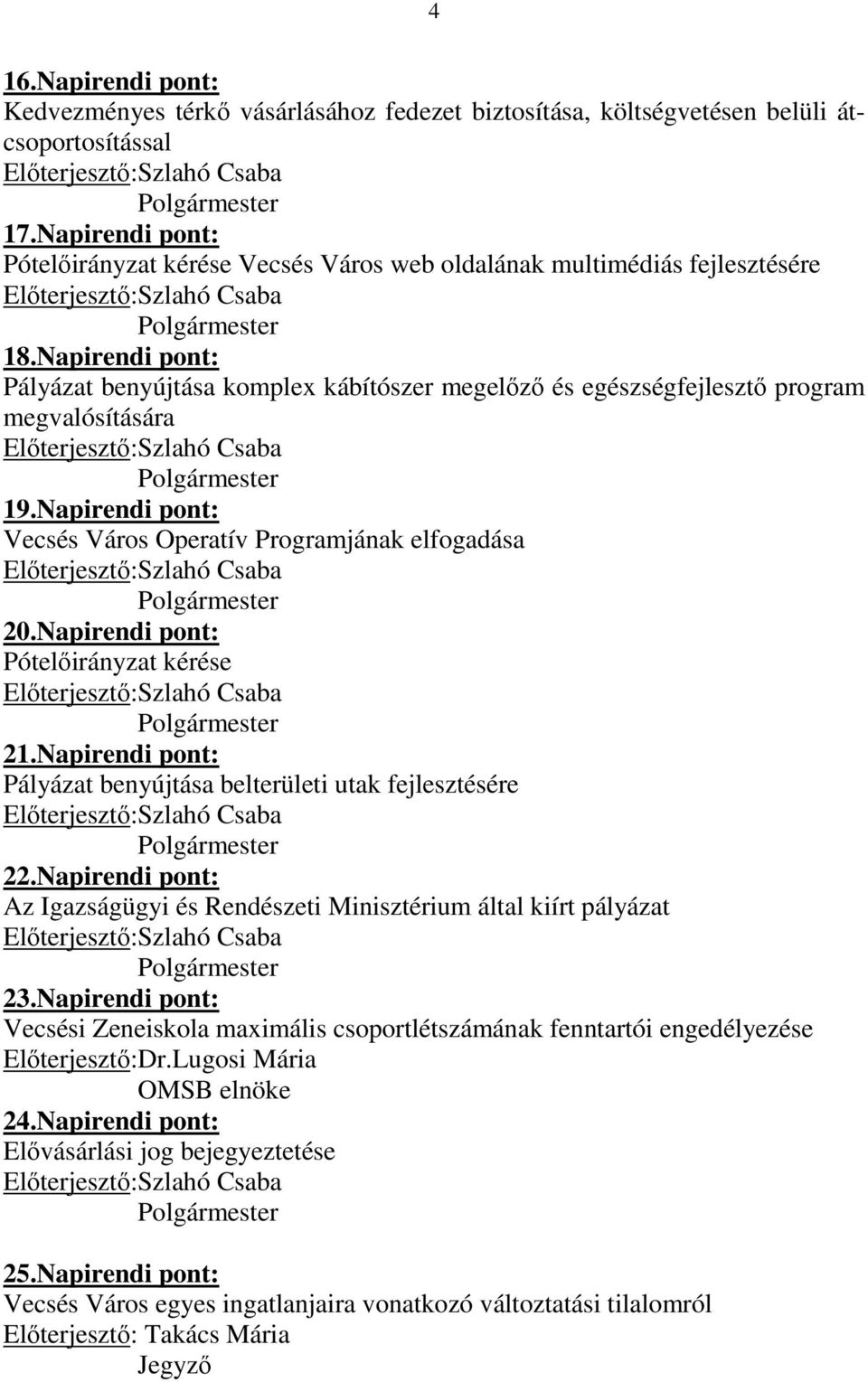 Napirendi pont: Pályázat benyújtása komplex kábítószer megelızı és egészségfejlesztı program megvalósítására 19.Napirendi pont: Vecsés Város Operatív Programjának elfogadása 20.