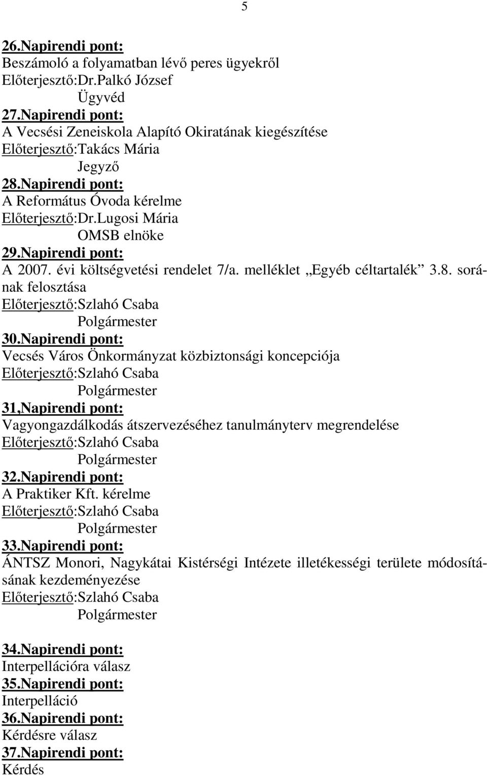 Napirendi pont: A 2007. évi költségvetési rendelet 7/a. melléklet Egyéb céltartalék 3.8. sorának felosztása 30.