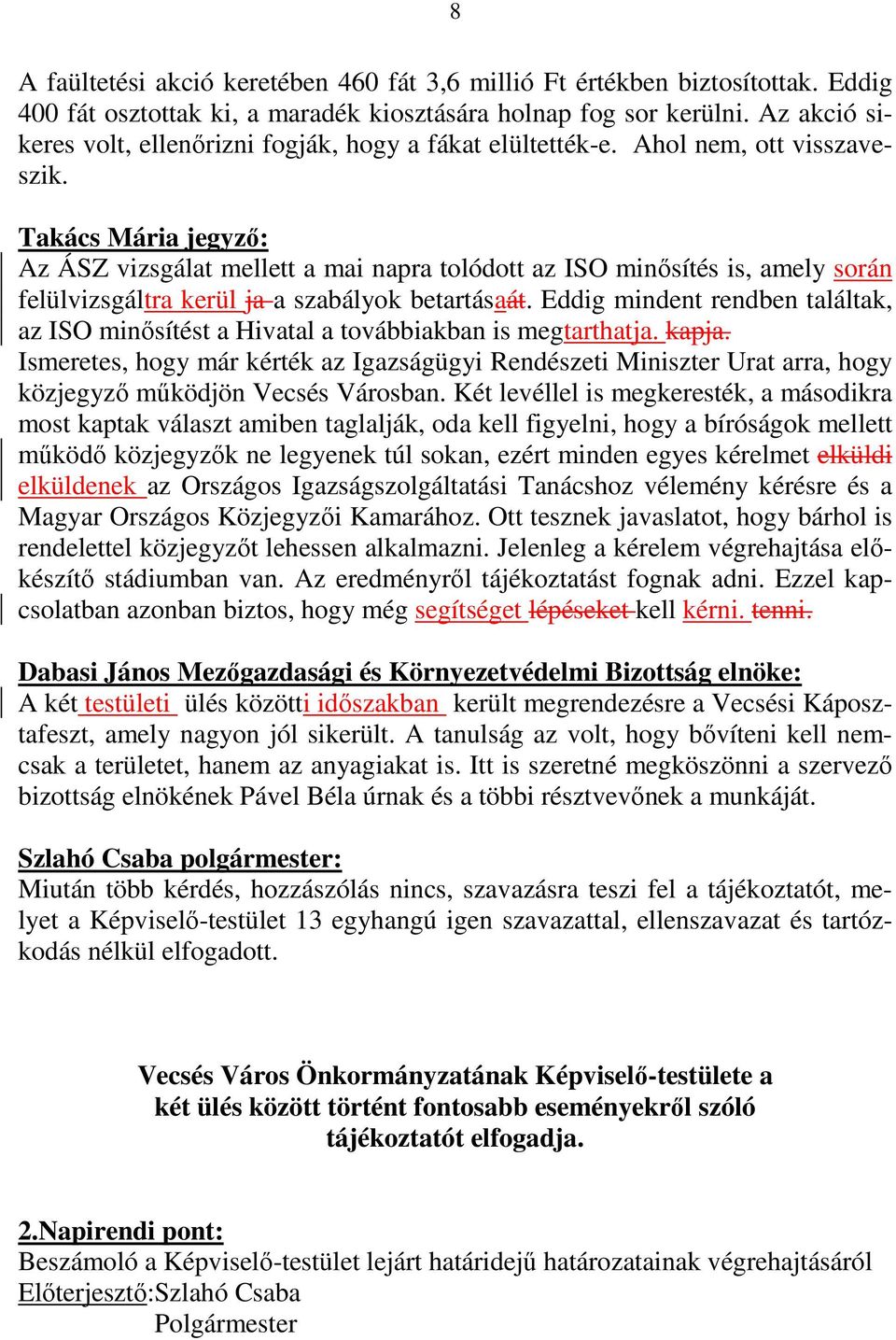 Takács Mária jegyzı: Az ÁSZ vizsgálat mellett a mai napra tolódott az ISO minısítés is, amely során felülvizsgáltra kerül ja a szabályok betartásaát.