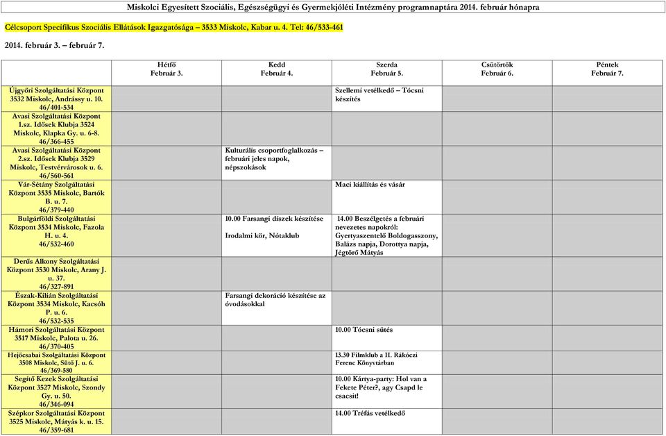 46/401-534 1.sz. Idősek Klubja 3524 Miskolc, Klapka Gy. u. 6-8. 46/366-455 2.sz. Idősek Klubja 3529 Miskolc, Testvérvárosok u. 6. 46/560-561 Vár-Sétány Szolgáltatási Központ 3535 Miskolc, Bartók B. u. 7.