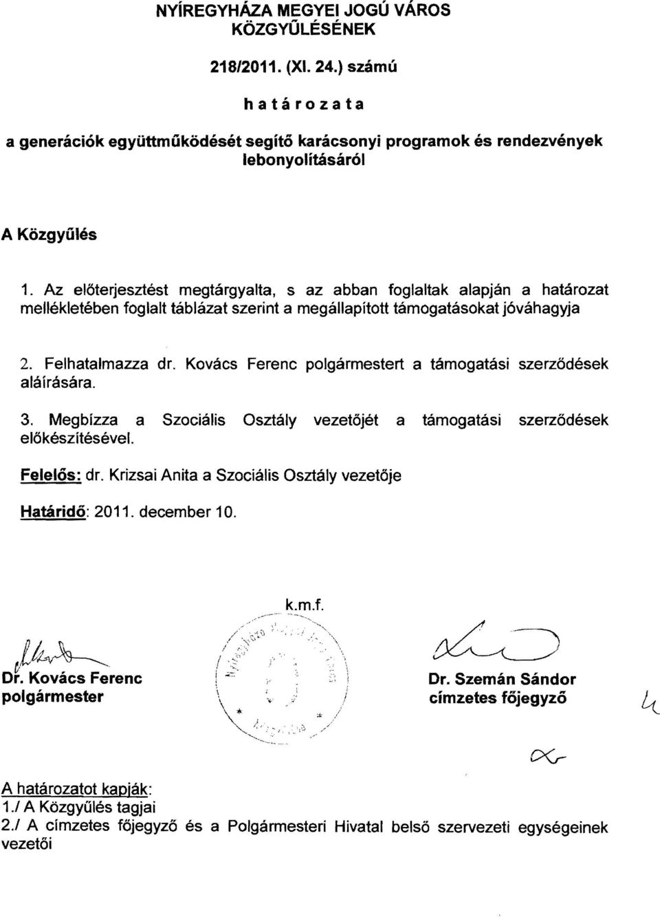 Kovács Ferenc polgármestert a támogatási szerződések aláírására. 3. Megbízza a Szociális Osztály vezetőjét a támogatási szerződések előkészítésével. Felelős: dr.