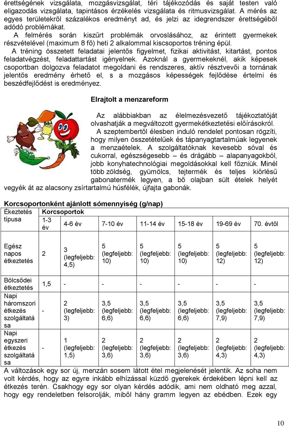 A felmérés során kiszűrt problémák orvoslásához, az érintett gyermekek részvételével (maximum 8 fő) heti alkalommal kiscsoportos tréning épül.