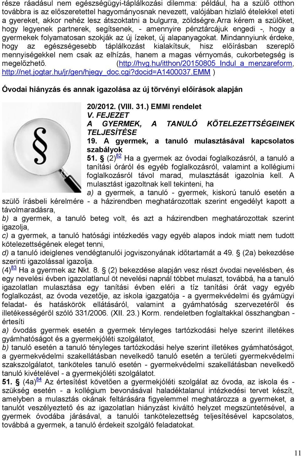 Mindannyiunk érdeke, hogy az egészségesebb táplálkozást kialakítsuk, hisz előírásban szereplő mennyiségekkel nem csak az elhízás, hanem a magas vérnyomás, cukorbetegség is megelőzhető. (http://hvg.