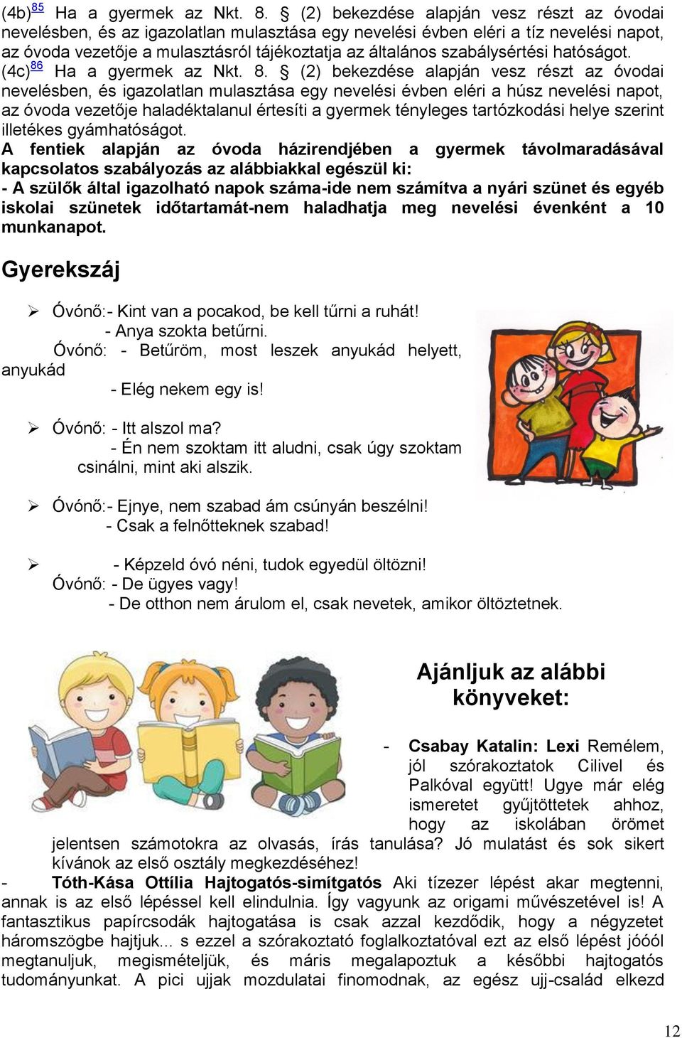 () bekezdése alapján vesz részt az óvodai nevelésben, és az igazolatlan mulasztása egy nevelési évben eléri a tíz nevelési napot, az óvoda vezetője a mulasztásról tájékoztatja az általános