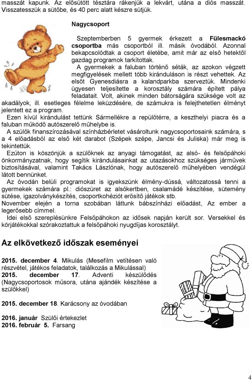 Azonnal bekapcsolódtak a csoport életébe, amit már az első hetektől gazdag programok tarkítottak.