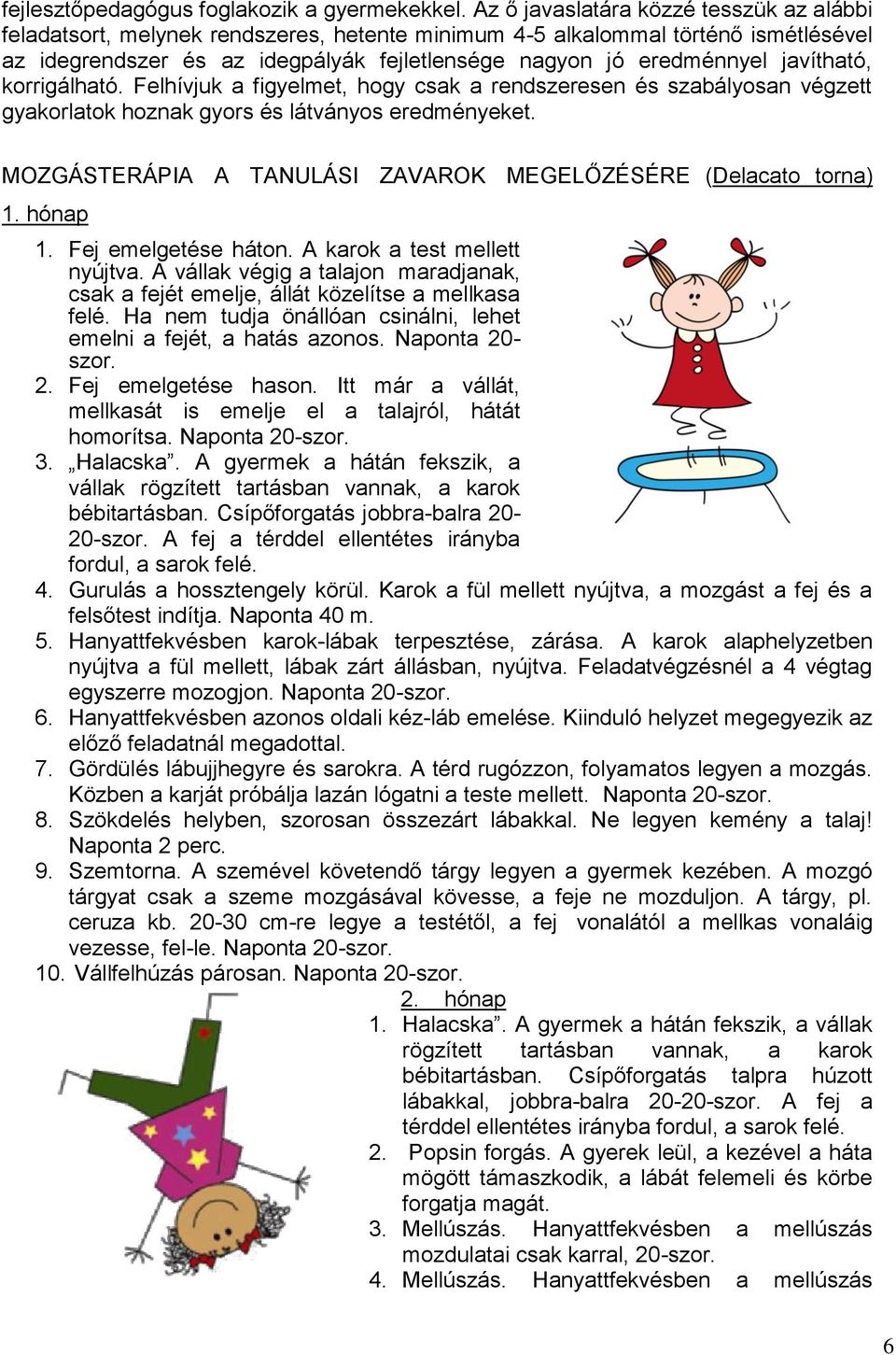 javítható, korrigálható. Felhívjuk a figyelmet, hogy csak a rendszeresen és szabályosan végzett gyakorlatok hoznak gyors és látványos eredményeket.