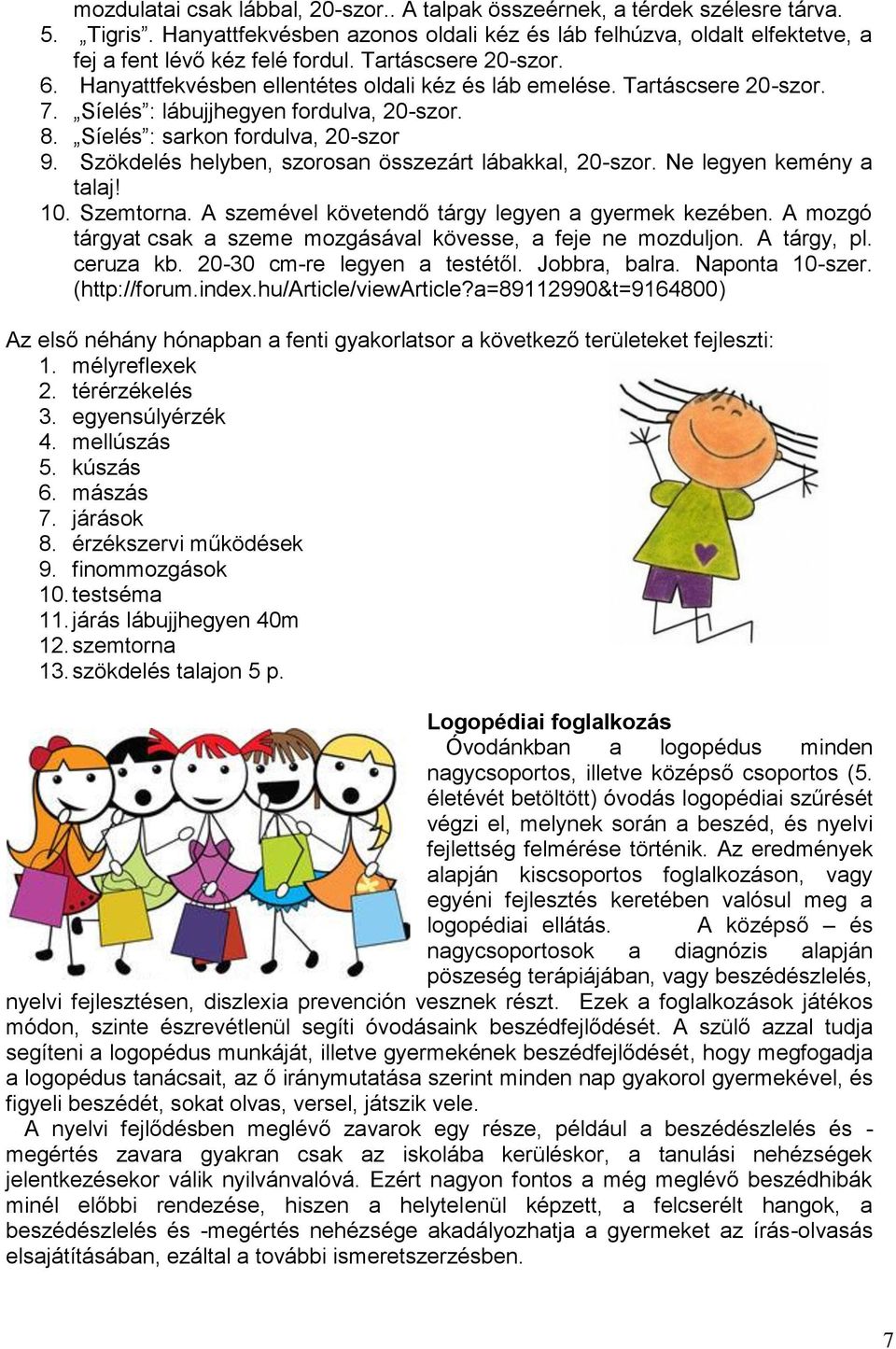 Szökdelés helyben, szorosan összezárt lábakkal, 0-szor. Ne legyen kemény a talaj! 10. Szemtorna. A szemével követendő tárgy legyen a gyermek kezében.