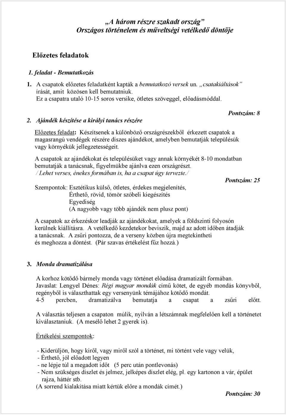 Ajándék készítése a királyi tanács részére Pontszám: 8 Előzetes feladat: Készítsenek a különböző országrészekből érkezett csapatok a magasrangú vendégek részére díszes ajándékot, amelyben bemutatják