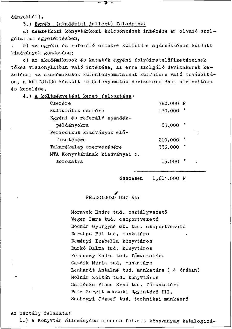 kiadványok gondozása; c) az akadémikusok és kutatók egyéni folyóiratelőfizetéseinek tőkés viszonylatban való intézése, az erre szolgáló devizakeret kezelése; az akadémikusok különlenyomatainak
