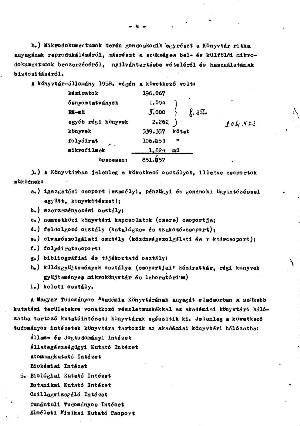 357 kötet folyóirat mikrofilmek összesen: 851.957 3.) A Könyvtárban jelenleg a következő osztályok, illetve csoportok a.
