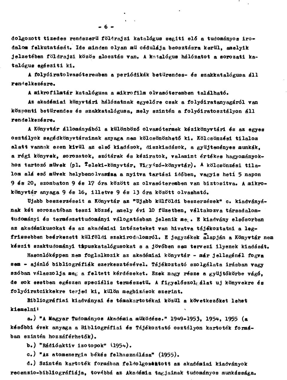 A folyóiratolvasótereiaben a periódikák betűrendes- és szakkatalógusa áll rendelkezésire. A mikrofilmtár katalógusa a mikrofilm olvasóteremben található.