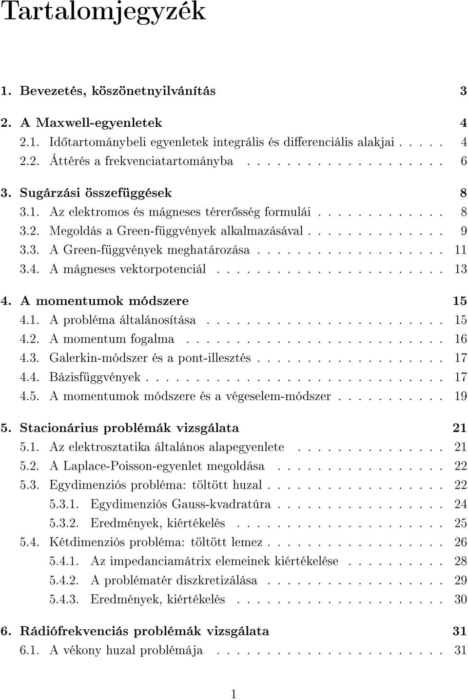 A mágneses vektorpotenciál....................... 3 4. A momentumok módszere 5 4.. A probléma általánosítása........................ 5 4.2. A momentum fogalma.......................... 6 4.3. Galerkin-módszer és a pont-illesztés.