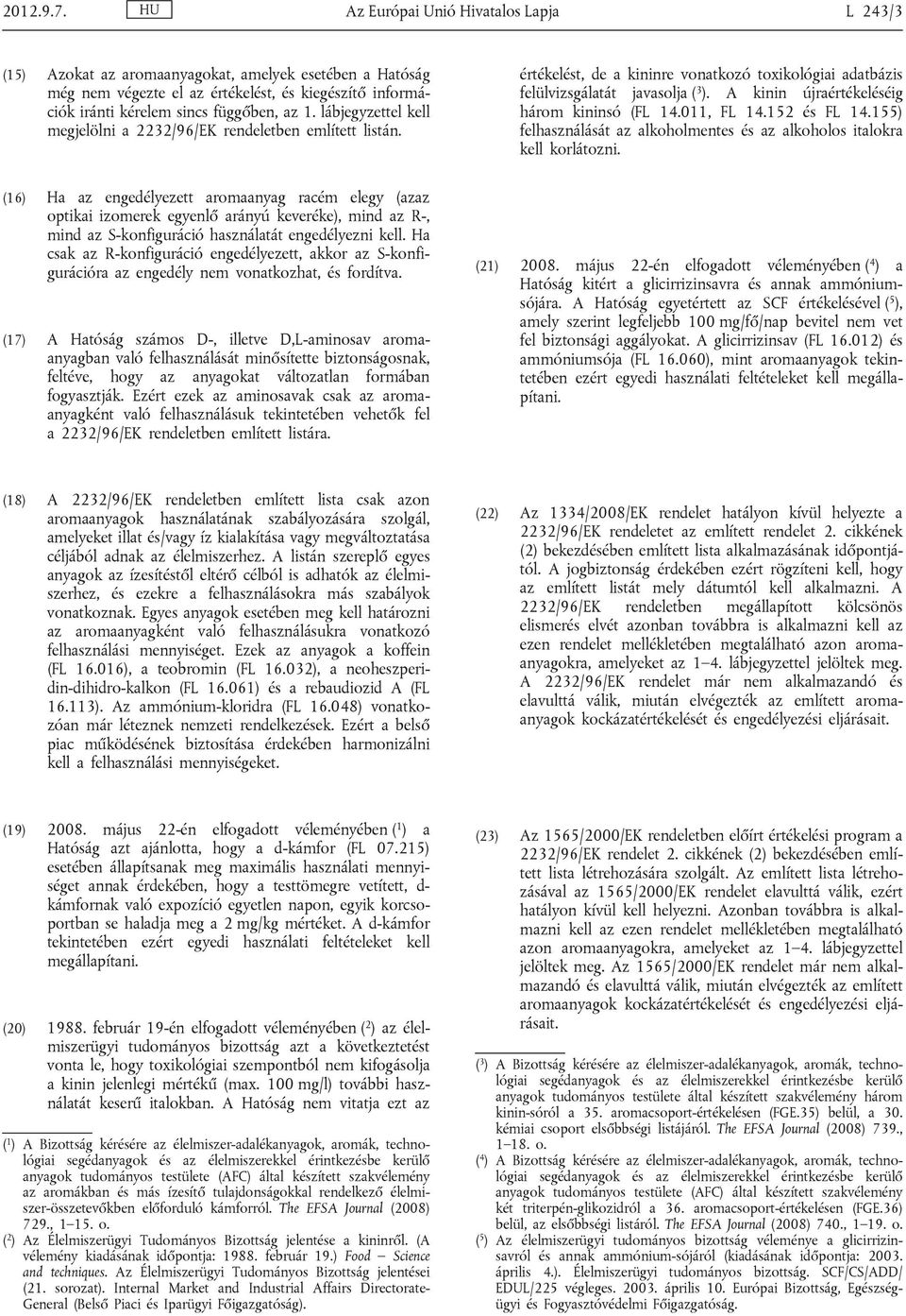 lábjegyzettel kell megjelölni a 2232/96/EK rendeletben említett listán. értékelést, de a kininre vonatkozó toxikológiai adatbázis felülvizsgálatát javasolja ( 3 ).