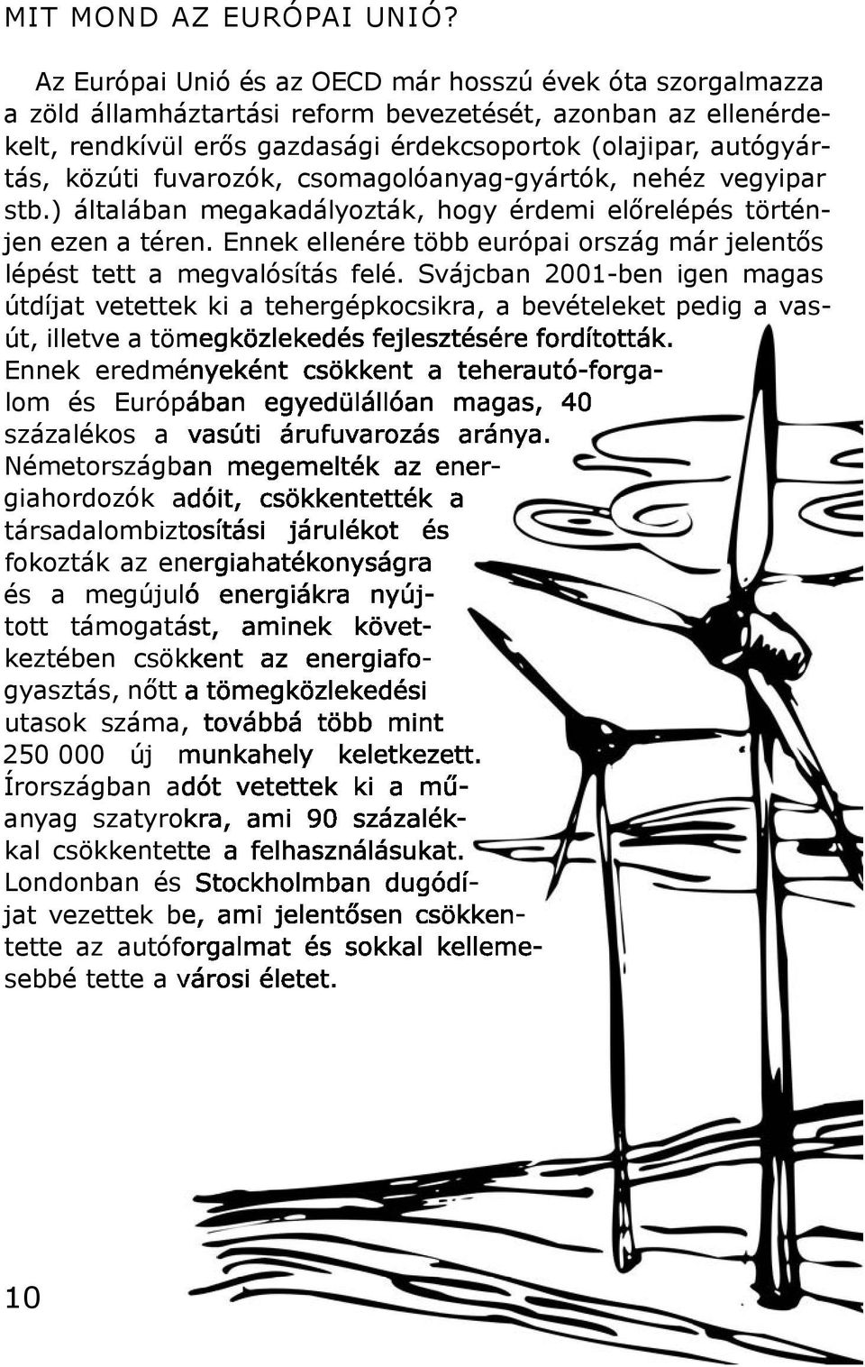 fuvarozók, csomagolóanyag-gyártók, nehéz vegyipar stb.) általában megakadályozták, hogy érdemi előrelépés történjen ezen a téren.