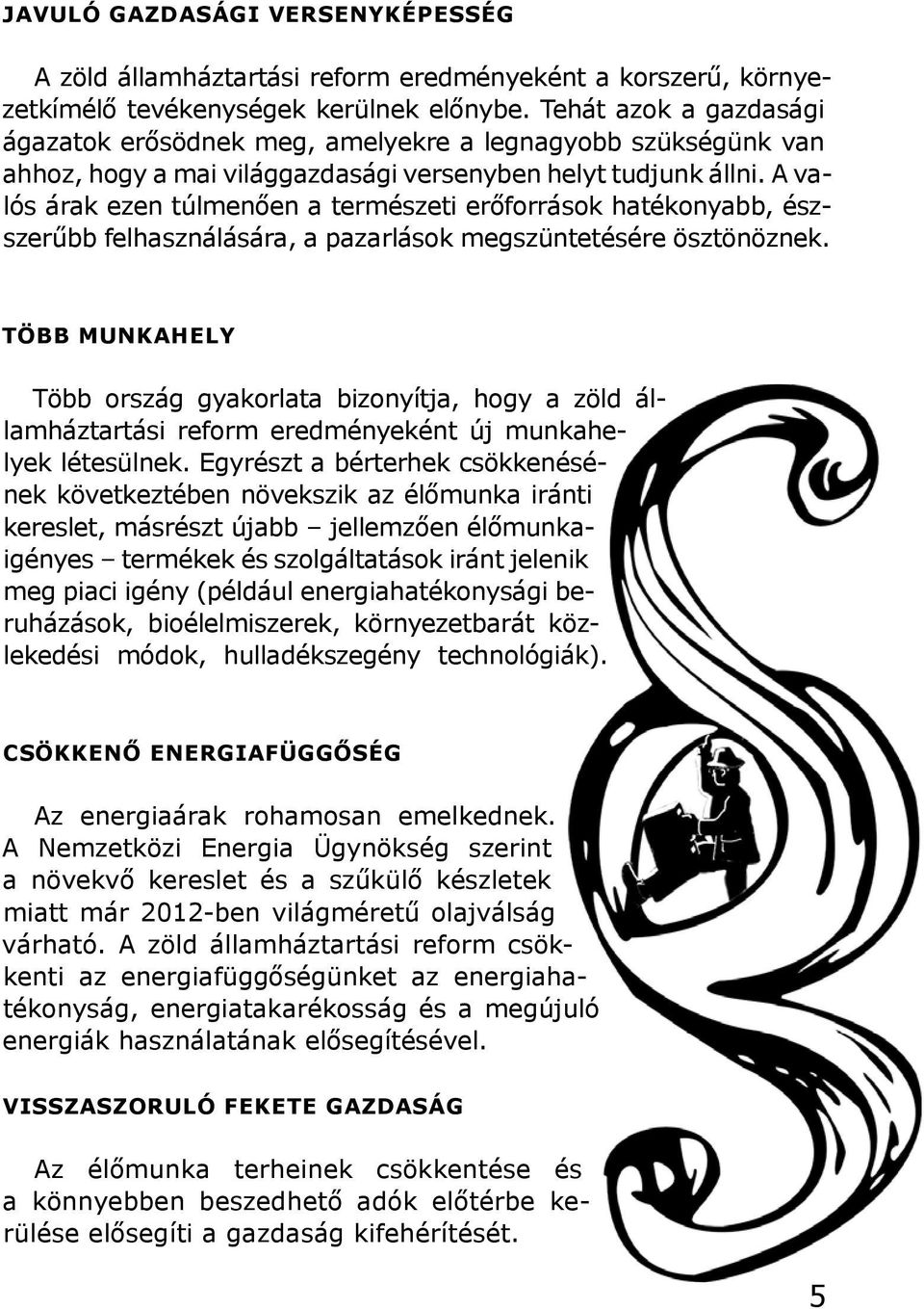 A valós árak ezen túlmenően a természeti erőforrások hatékonyabb, észszerűbb felhasználására, a pazarlások megszüntetésére ösztönöznek.