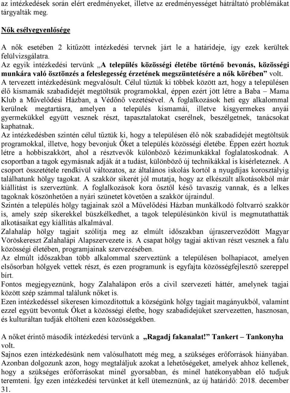 Az egyik intézkedési tervünk A település közösségi életébe történő bevonás, közösségi munkára való ösztönzés a feleslegesség érzetének megszüntetésére a nők körében volt.