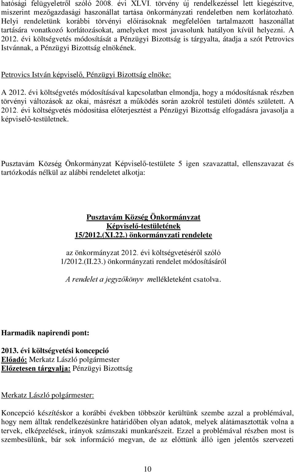 évi költségvetés módosítását a Pénzügyi Bizottság is tárgyalta, átadja a szót Petrovics Istvánnak, a Pénzügyi Bizottság elnökének. Petrovics István képviselő, Pénzügyi Bizottság elnöke: A 2012.