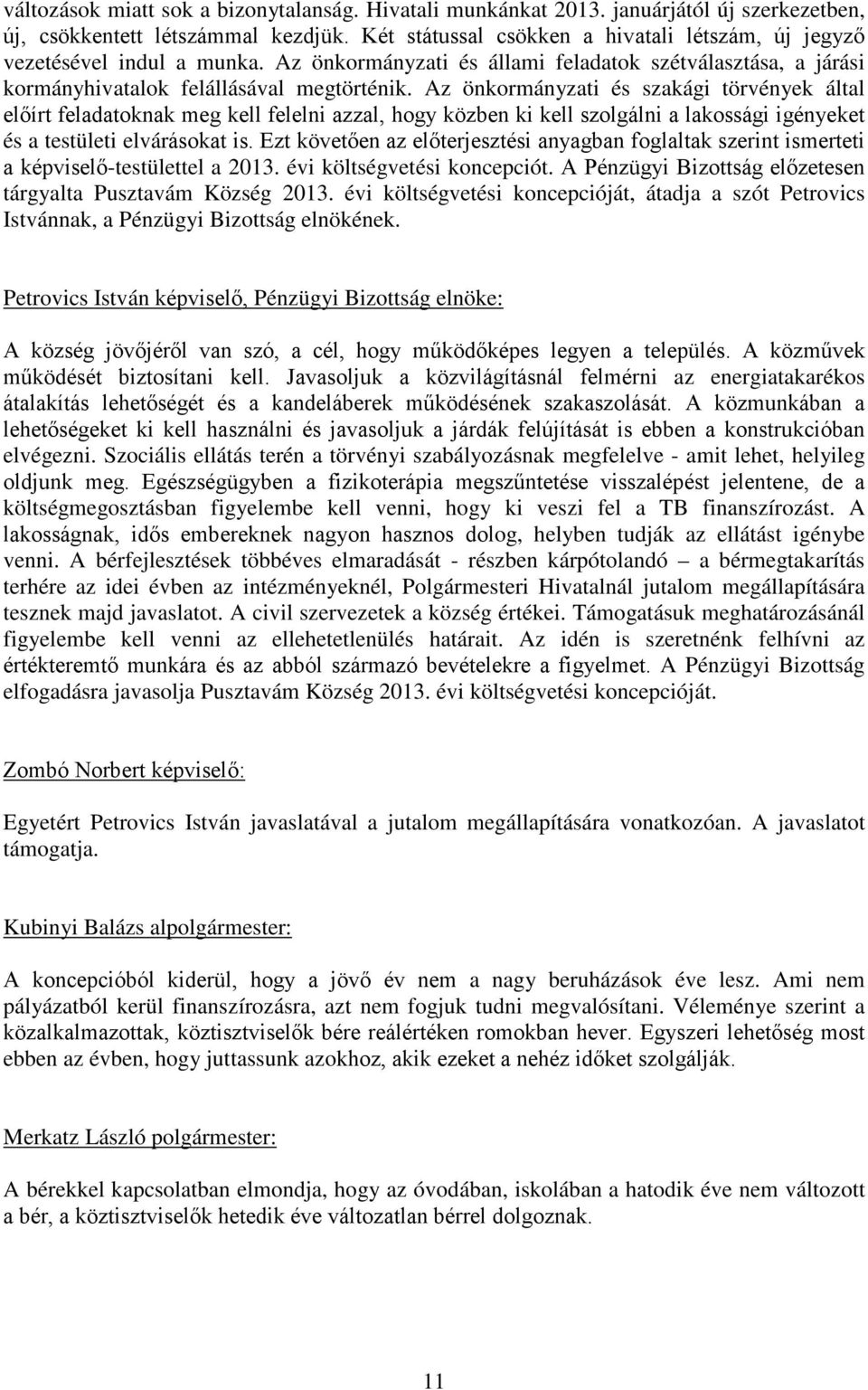 Az önkormányzati és szakági törvények által előírt feladatoknak meg kell felelni azzal, hogy közben ki kell szolgálni a lakossági igényeket és a testületi elvárásokat is.