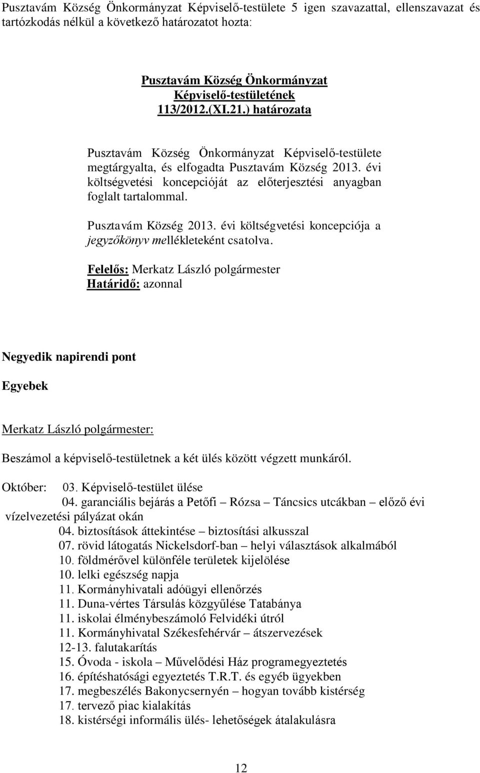 Határidő: azonnal Negyedik napirendi pont Egyebek Beszámol a képviselő-testületnek a két ülés között végzett munkáról. Október: 03. Képviselő-testület ülése 04.