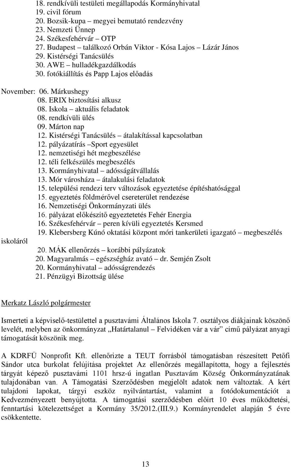 ERIX biztosítási alkusz 08. Iskola aktuális feladatok 08. rendkívüli ülés 09. Márton nap 12. Kistérségi Tanácsülés átalakítással kapcsolatban 12. pályázatírás Sport egyesület 12.