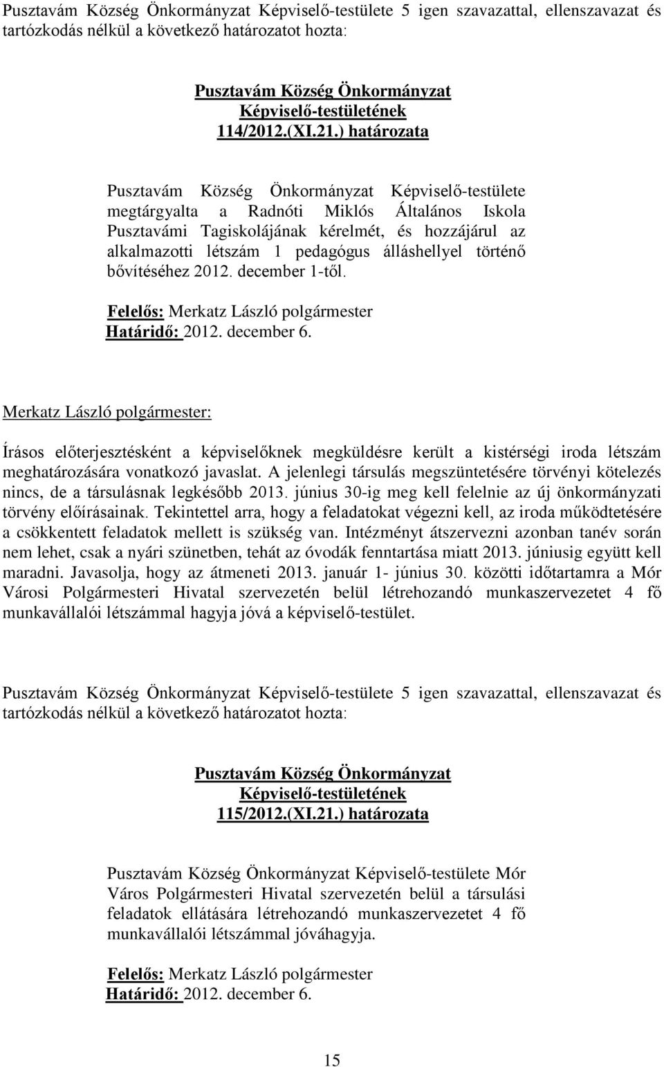 2012. december 1-től. Határidő: 2012. december 6. Írásos előterjesztésként a képviselőknek megküldésre került a kistérségi iroda létszám meghatározására vonatkozó javaslat.