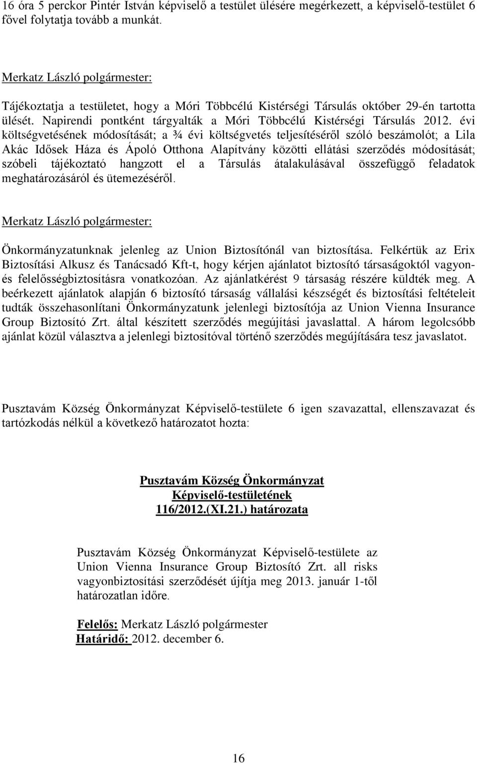 évi költségvetésének módosítását; a ¾ évi költségvetés teljesítéséről szóló beszámolót; a Lila Akác Idősek Háza és Ápoló Otthona Alapítvány közötti ellátási szerződés módosítását; szóbeli tájékoztató