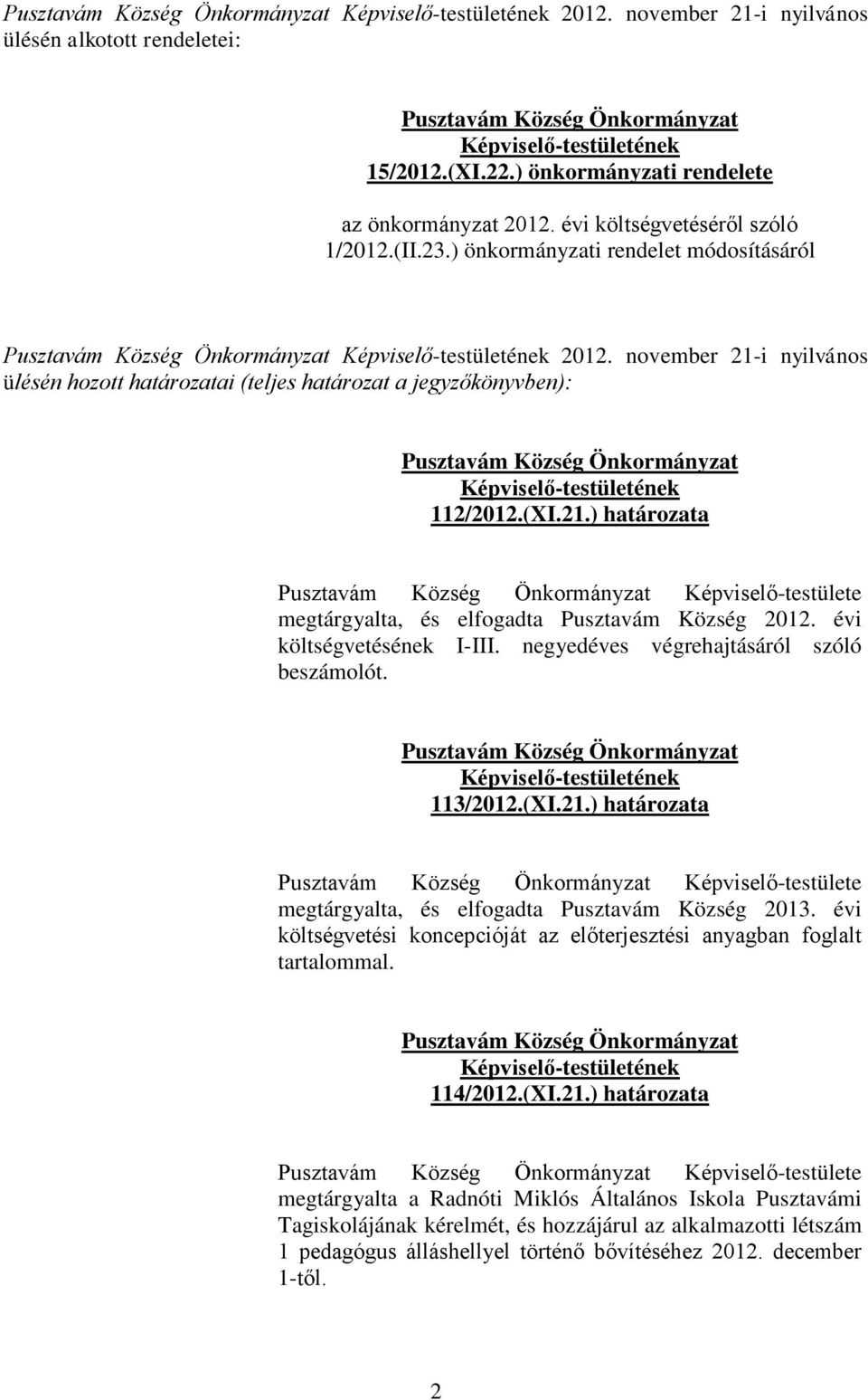 évi költségvetésének I-III. negyedéves végrehajtásáról szóló beszámolót. 113/2012.(XI.21.) határozata Képviselő-testülete megtárgyalta, és elfogadta Pusztavám Község 2013.