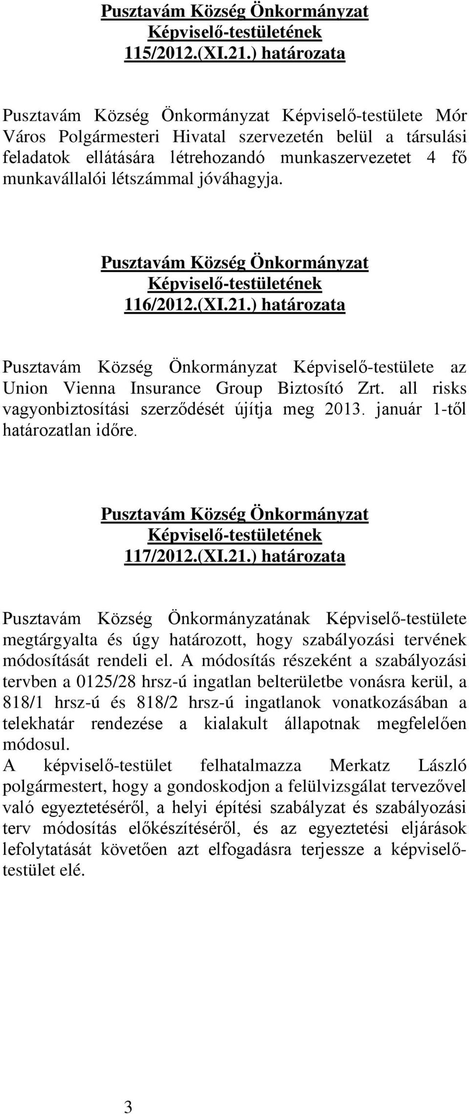 (XI.21.) határozata Képviselő-testülete az Union Vienna Insurance Group Biztosító Zrt. all risks vagyonbiztosítási szerződését újítja meg 2013. január 1-től határozatlan időre. 117/2012.(XI.21.) határozata ának Képviselő-testülete megtárgyalta és úgy határozott, hogy szabályozási tervének módosítását rendeli el.