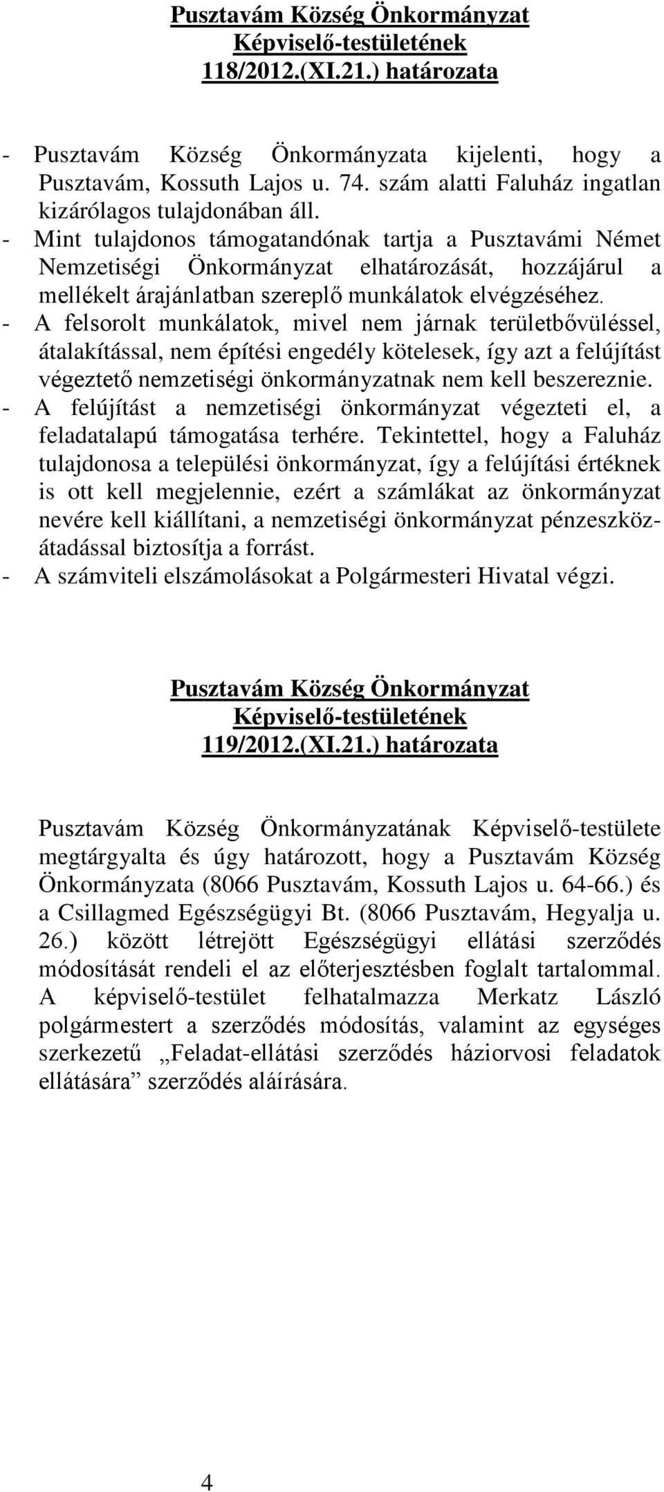 - A felsorolt munkálatok, mivel nem járnak területbővüléssel, átalakítással, nem építési engedély kötelesek, így azt a felújítást végeztető nemzetiségi önkormányzatnak nem kell beszereznie.