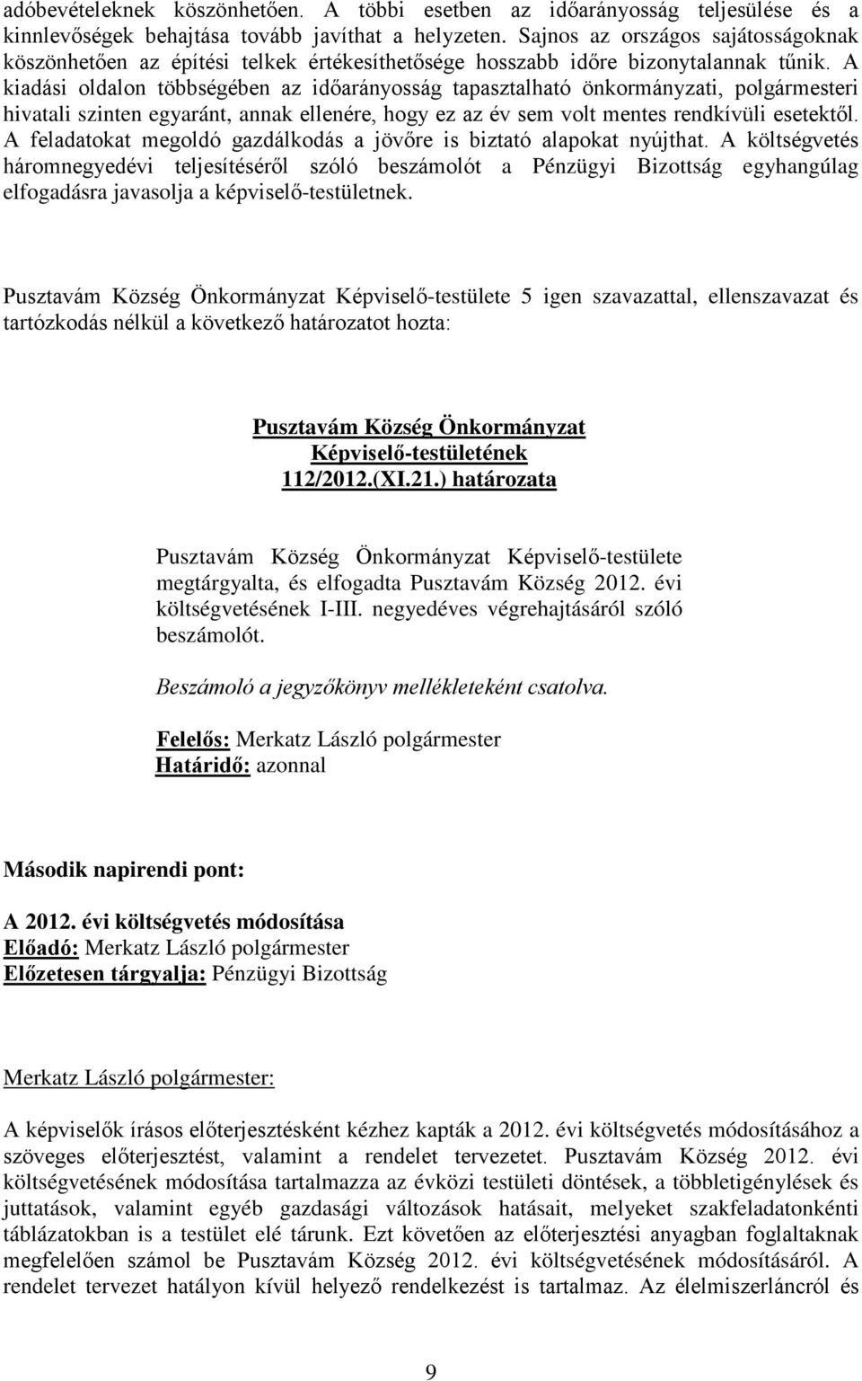 A kiadási oldalon többségében az időarányosság tapasztalható önkormányzati, polgármesteri hivatali szinten egyaránt, annak ellenére, hogy ez az év sem volt mentes rendkívüli esetektől.