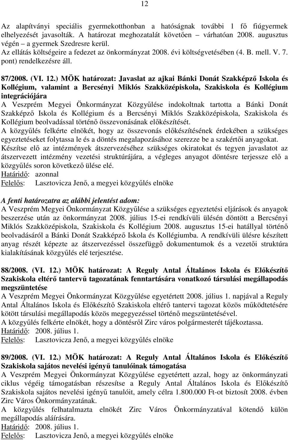 ) MÖK határozat: Javaslat az ajkai Bánki Donát Szakképző Iskola és Kollégium, valamint a Bercsényi Miklós Szakközépiskola, Szakiskola és Kollégium integrációjára A Veszprém Megyei Önkormányzat