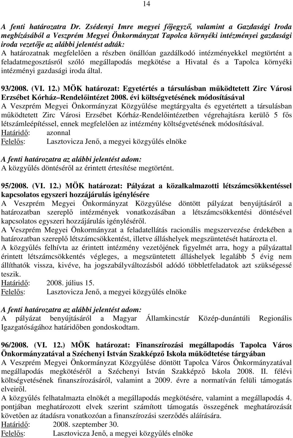 megfelelően a részben önállóan gazdálkodó intézményekkel megtörtént a feladatmegosztásról szóló megállapodás megkötése a Hivatal és a Tapolca környéki intézményi gazdasági iroda által. 93/2008. (VI.