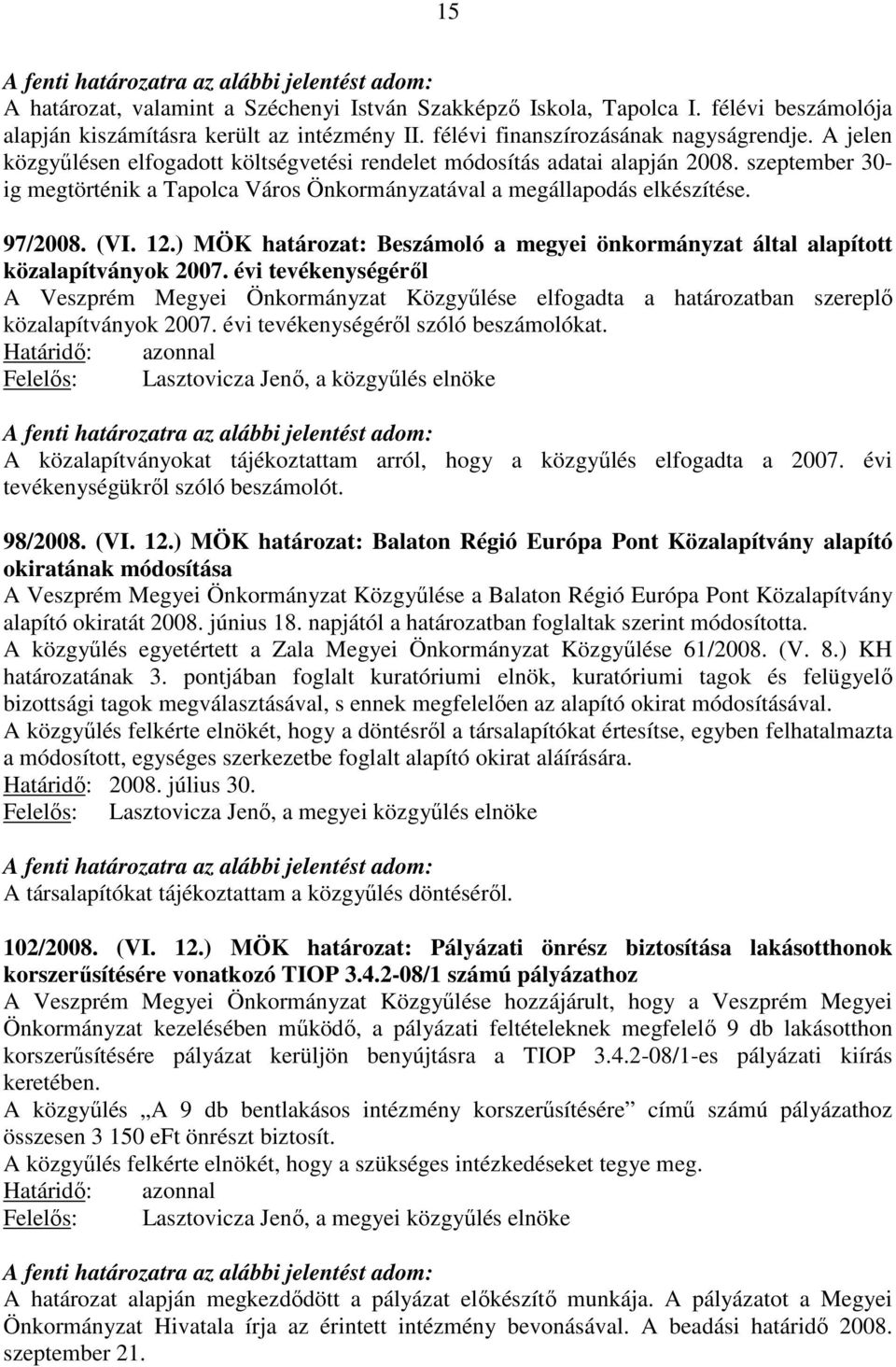 szeptember 30- ig megtörténik a Tapolca Város Önkormányzatával a megállapodás elkészítése. 97/2008. (VI. 12.) MÖK határozat: Beszámoló a megyei önkormányzat által alapított közalapítványok 2007.