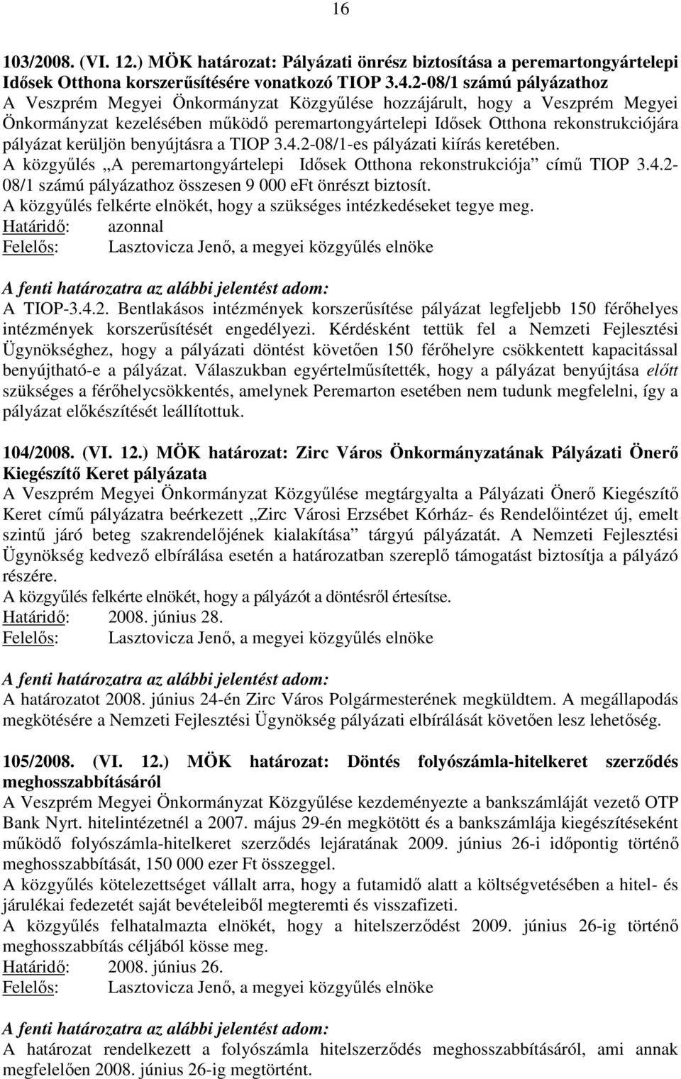 kerüljön benyújtásra a TIOP 3.4.2-08/1-es pályázati kiírás keretében. A közgyűlés A peremartongyártelepi Idősek Otthona rekonstrukciója című TIOP 3.4.2-08/1 számú pályázathoz összesen 9 000 eft önrészt biztosít.