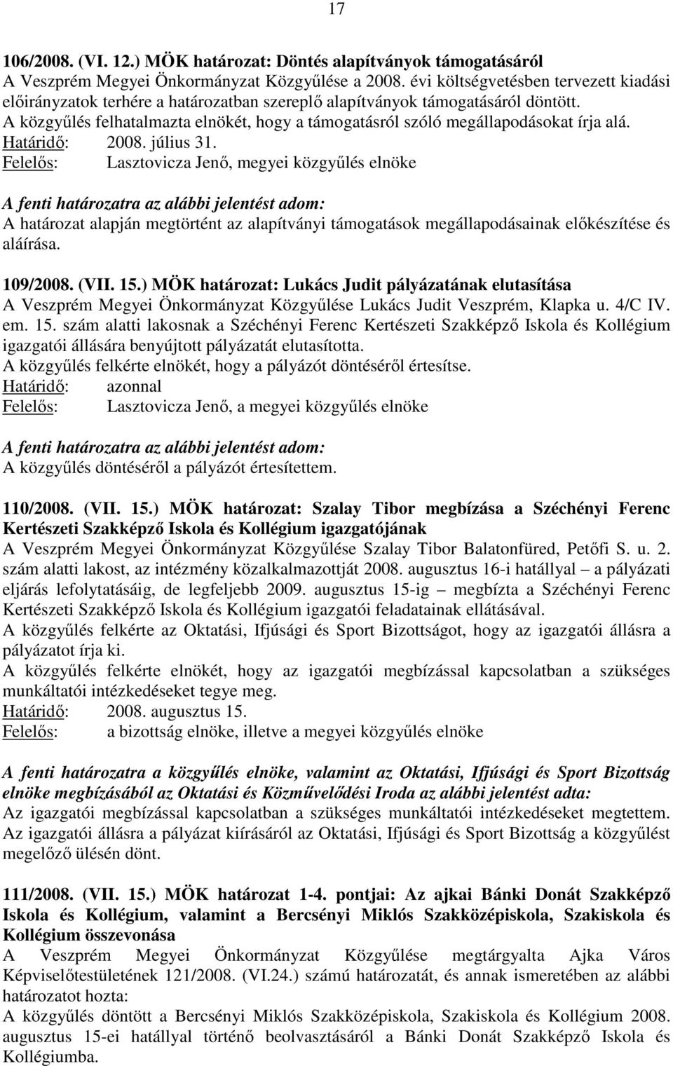A közgyűlés felhatalmazta elnökét, hogy a támogatásról szóló megállapodásokat írja alá. Határidő: 2008. július 31.