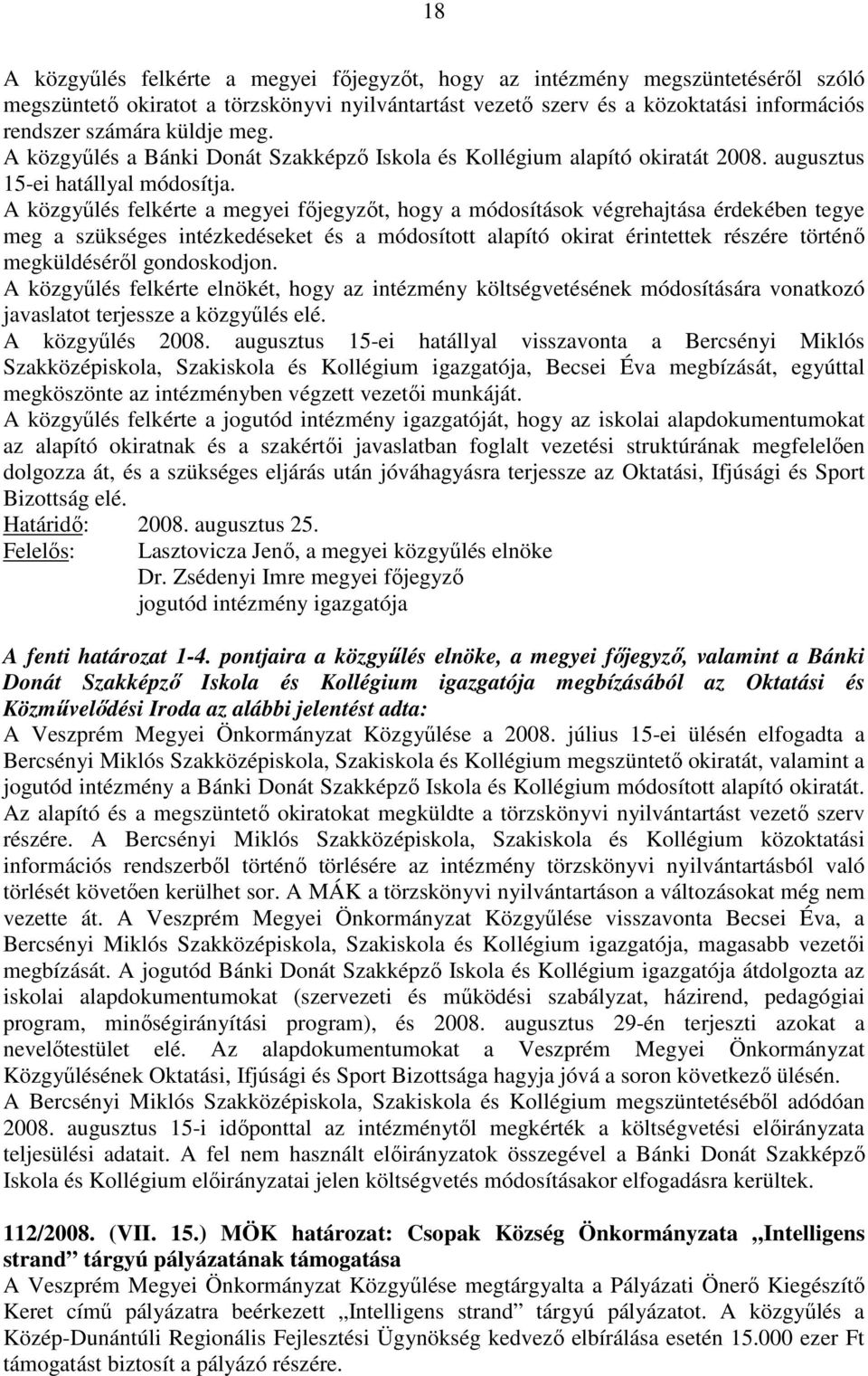 A közgyűlés felkérte a megyei főjegyzőt, hogy a módosítások végrehajtása érdekében tegye meg a szükséges intézkedéseket és a módosított alapító okirat érintettek részére történő megküldéséről