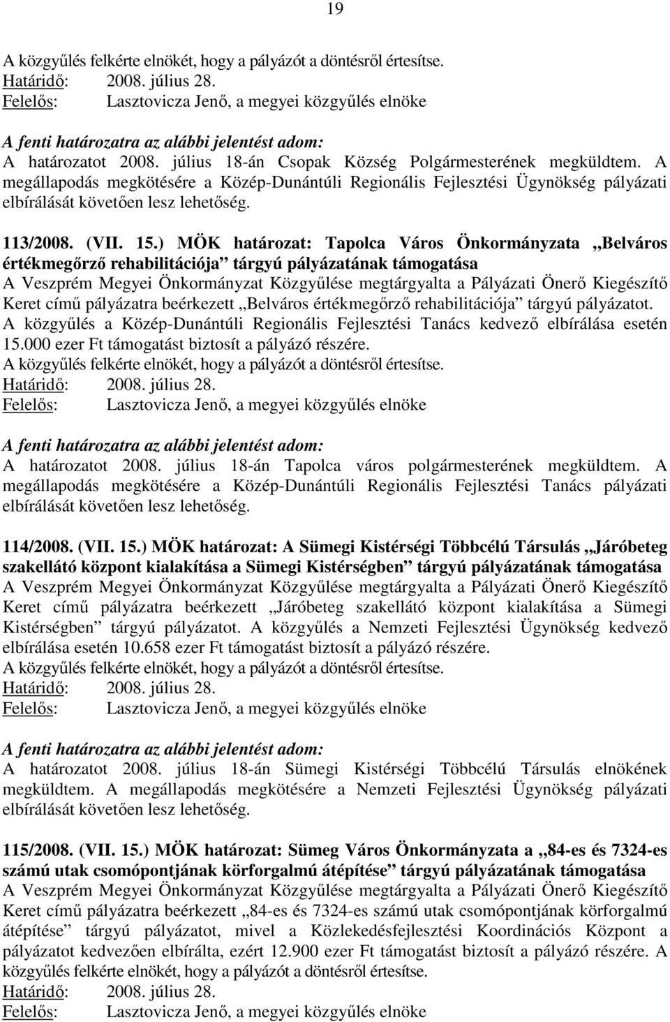 ) MÖK határozat: Tapolca Város Önkormányzata Belváros értékmegőrző rehabilitációja tárgyú pályázatának támogatása A Veszprém Megyei Önkormányzat Közgyűlése megtárgyalta a Pályázati Önerő Kiegészítő