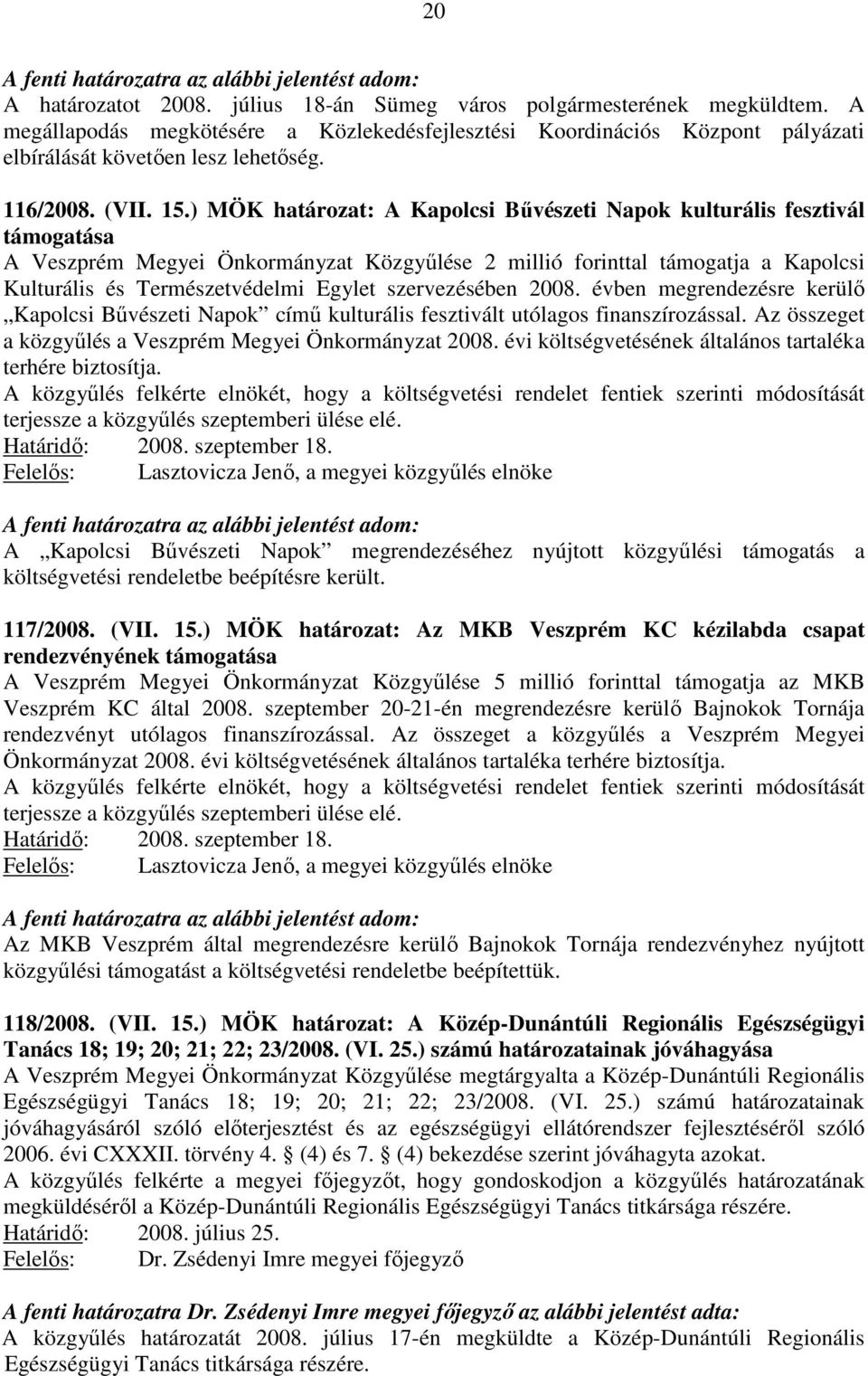 ) MÖK határozat: A Kapolcsi Bűvészeti Napok kulturális fesztivál támogatása A Veszprém Megyei Önkormányzat Közgyűlése 2 millió forinttal támogatja a Kapolcsi Kulturális és Természetvédelmi Egylet