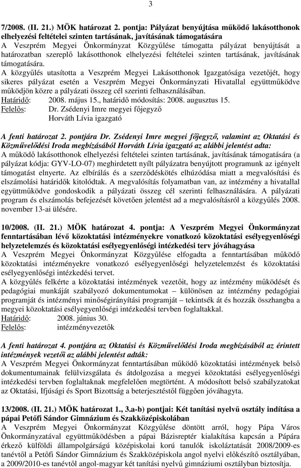 határozatban szereplő lakásotthonok elhelyezési feltételei szinten tartásának, javításának támogatására.