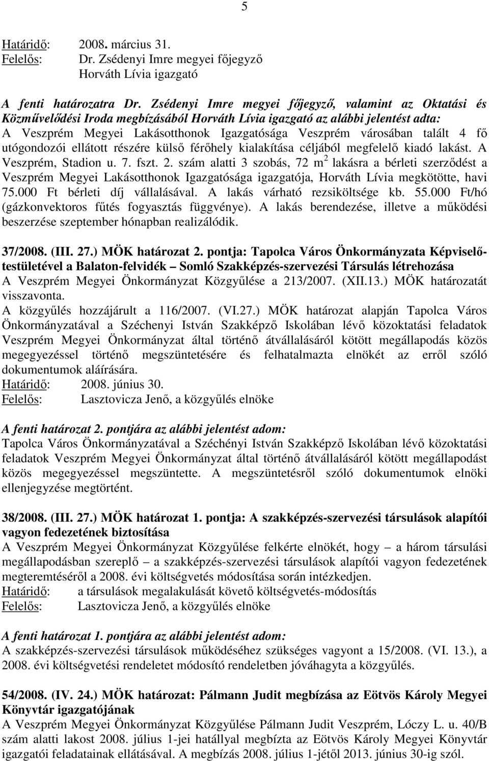 városában talált 4 fő utógondozói ellátott részére külső férőhely kialakítása céljából megfelelő kiadó lakást. A Veszprém, Stadion u. 7. fszt. 2.