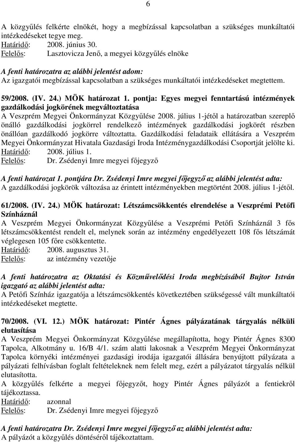 pontja: Egyes megyei fenntartású intézmények gazdálkodási jogkörének megváltoztatása A Veszprém Megyei Önkormányzat Közgyűlése 2008.