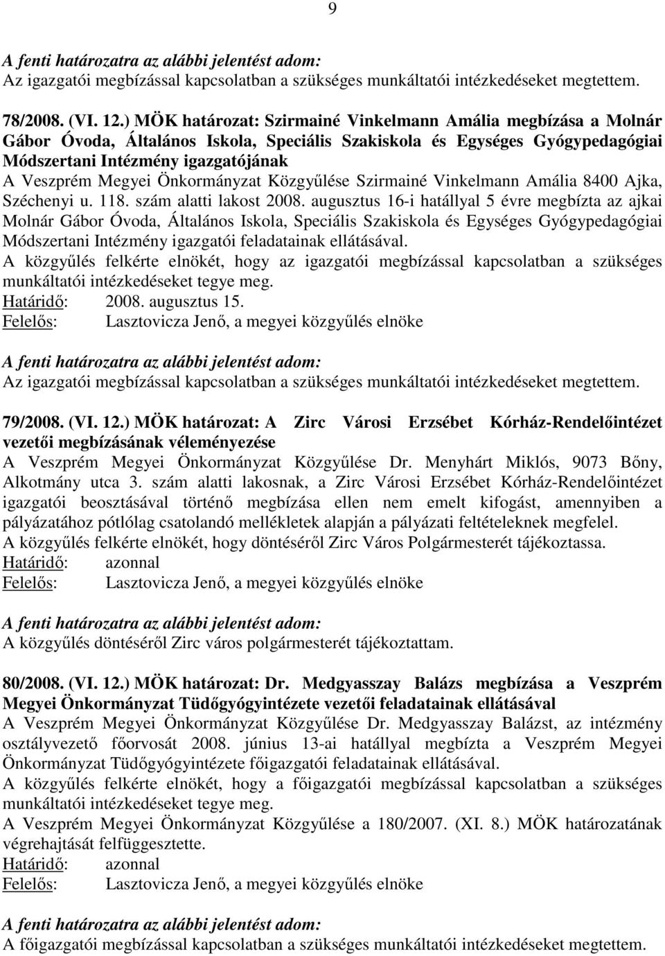 Önkormányzat Közgyűlése Szirmainé Vinkelmann Amália 8400 Ajka, Széchenyi u. 118. szám alatti lakost 2008.
