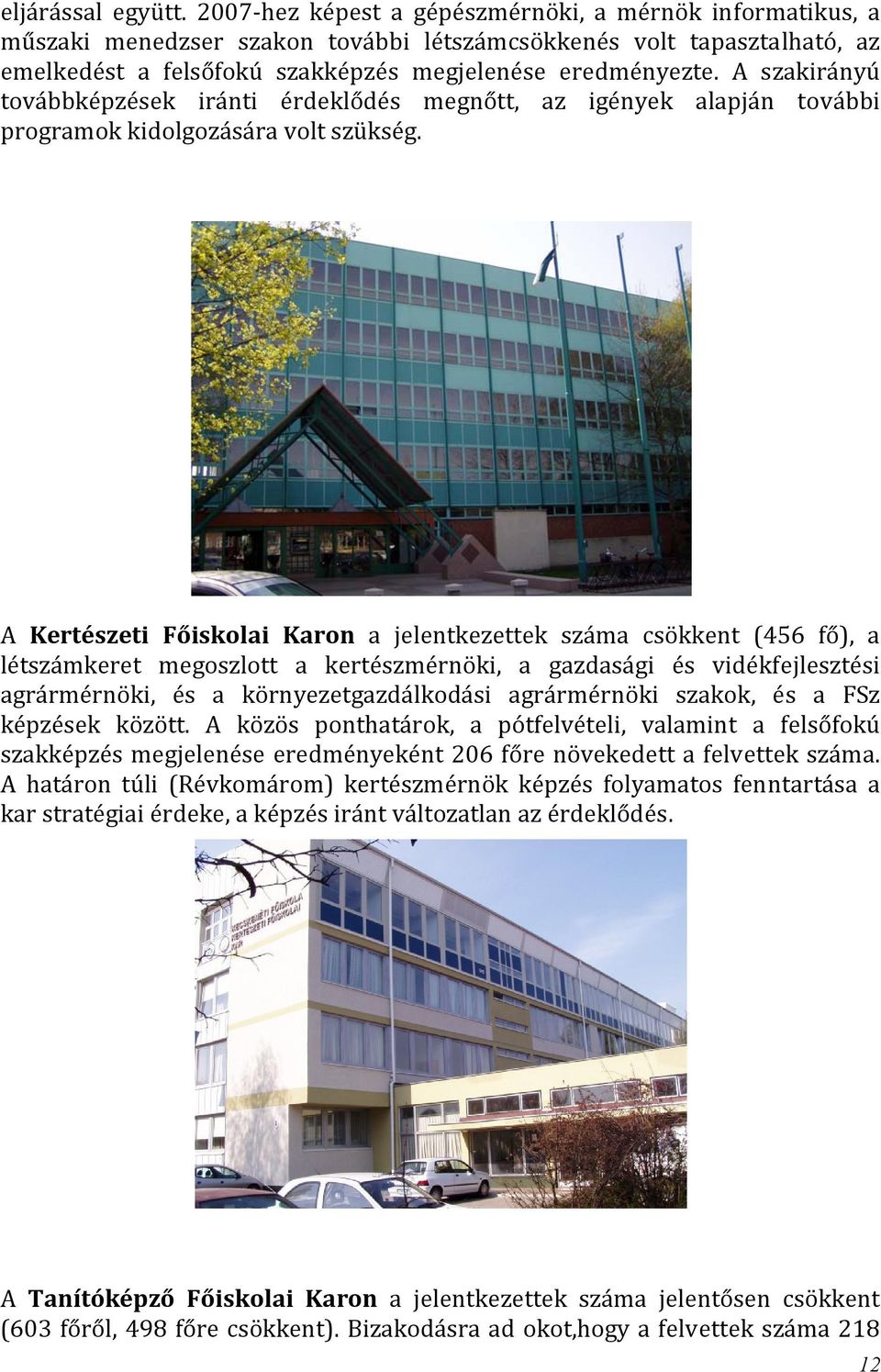 A szakirányú továbbképzések iránti érdeklődés megnőtt, az igények alapján további programok kidolgozására volt szükség.