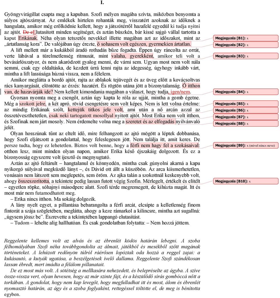 De eelutasított minden segítséget, és aztán büszkén, bár kissé sajgó vállal tartotta a kaput Erikának. Néha olyan tetszetős nevekkel illette magában azt az időszakot, mint az ártatlanság kora.