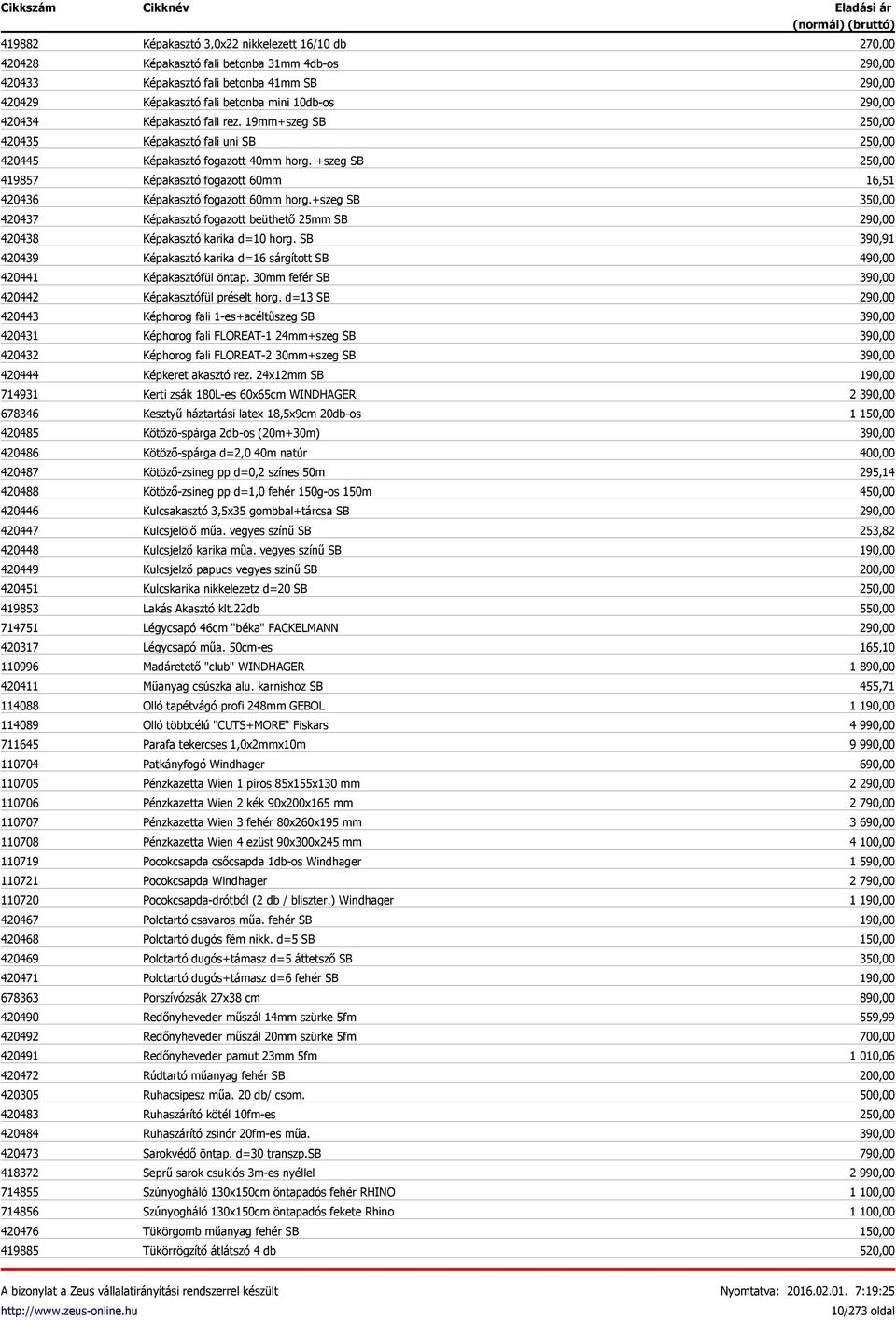 420484 420473 418372 714855 714856 420476 419885 Képakasztó 3,0x22 nikkelezett 16/10 db Képakasztó fali betonba 31mm 4db-os Képakasztó fali betonba 41mm SB Képakasztó fali betonba mini 10db-os