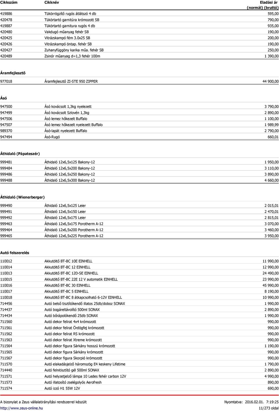 fehér SB Zsinór műanyag d=1,3 fehér 100m 595,00 790,00 935,00 190,00 200,00 190,00 250,00 1 390,00 Áramfejlesztő 977018 Áramfejlesztő ZI-STE 950 ZIPPER 44 900,00 Ásó 947500 947499 947506 947507