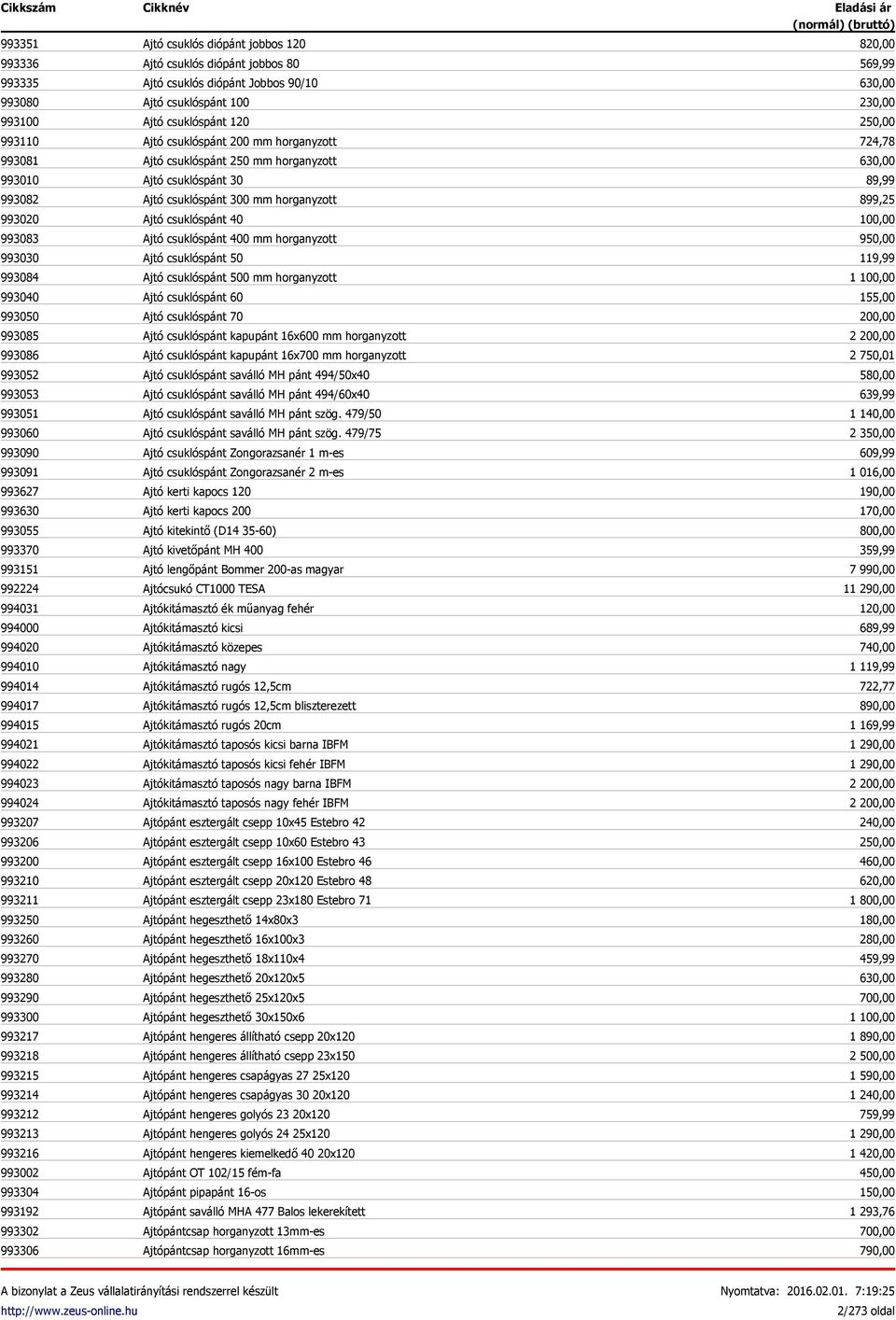 993213 993216 993002 993304 993192 993302 993306 Ajtó csuklós diópánt jobbos 120 Ajtó csuklós diópánt jobbos 80 Ajtó csuklós diópánt Jobbos 90/10 Ajtó csuklóspánt 100 Ajtó csuklóspánt 120 Ajtó