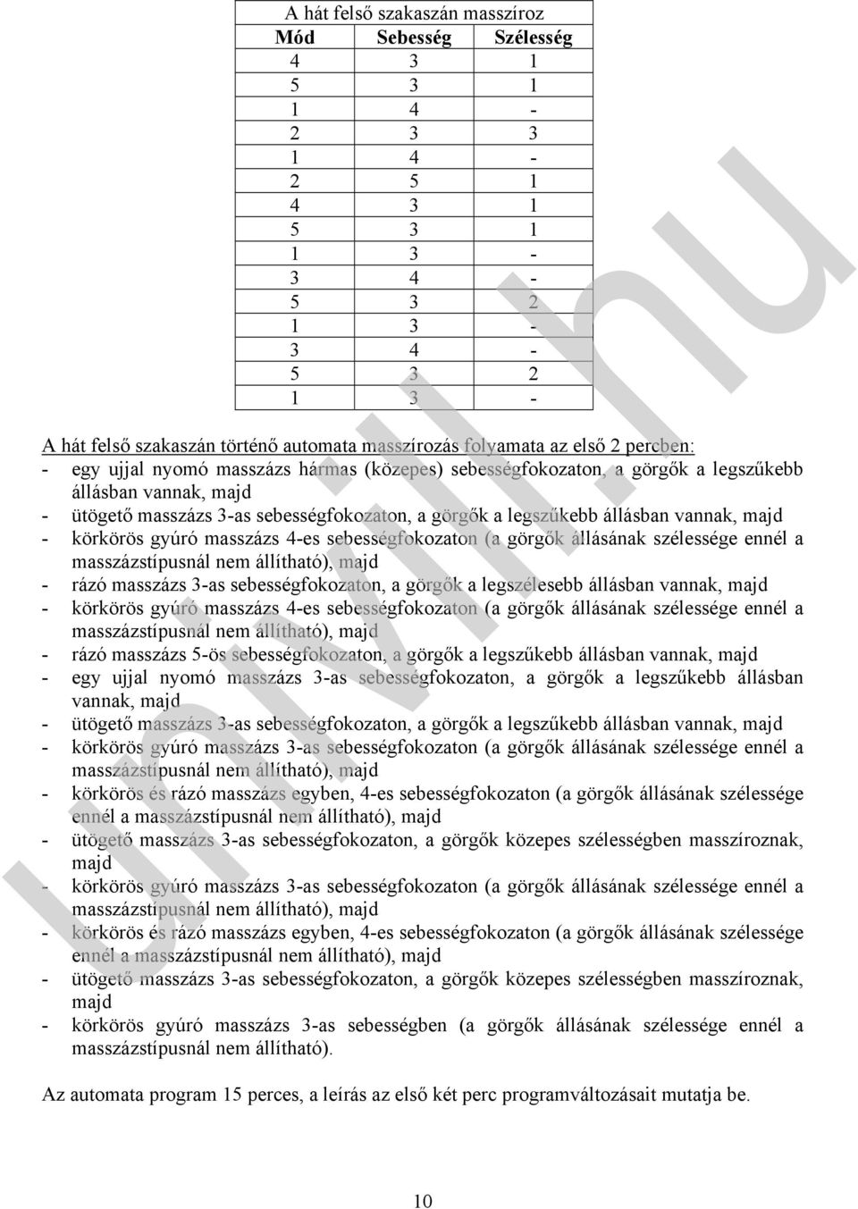 sebességfokozaton (a görgők állásának szélessége ennél a - rázó masszázs 3-as sebességfokozaton, a görgők a legszélesebb állásban - körkörös gyúró masszázs 4-es sebességfokozaton (a görgők állásának